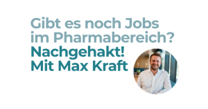 Gibt es noch Jobs im Pharma-Bereich? Nachgehakt! – mit Max Kraft