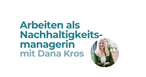Arbeiten als Nachhaltigkeitsmanagerin - Interview mit Dana Kros